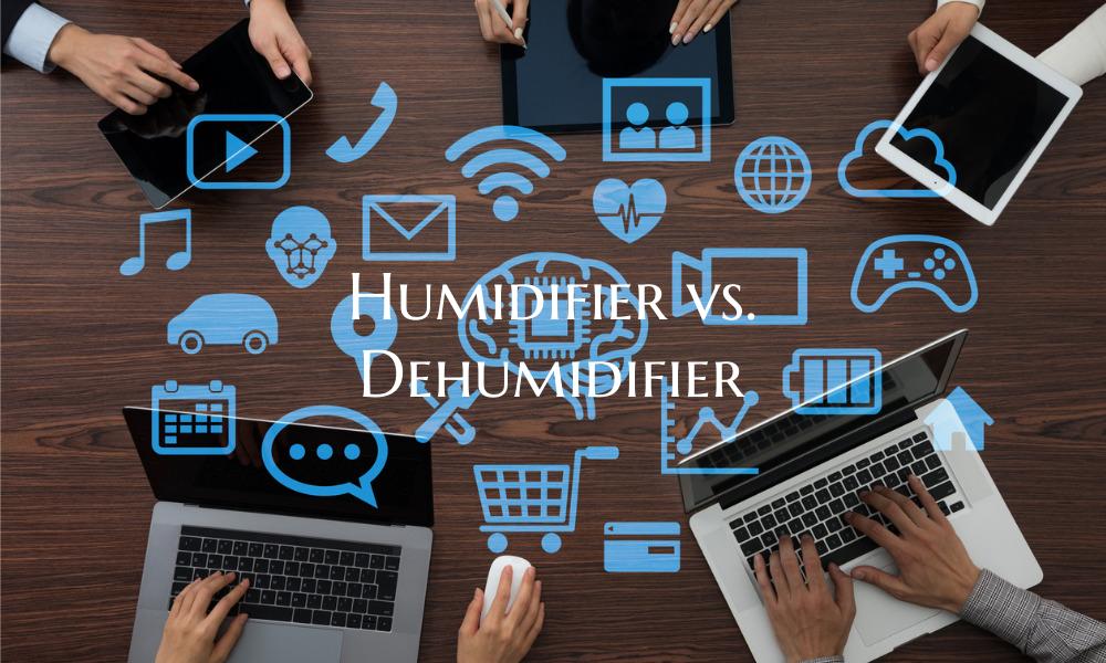 Humidifier vs. Dehumidifier