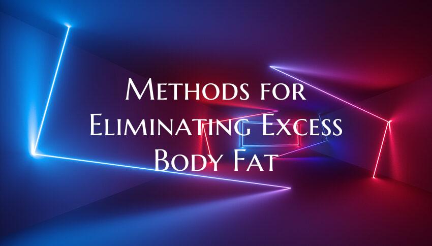 Methods for Eliminating Excess Body Fat
