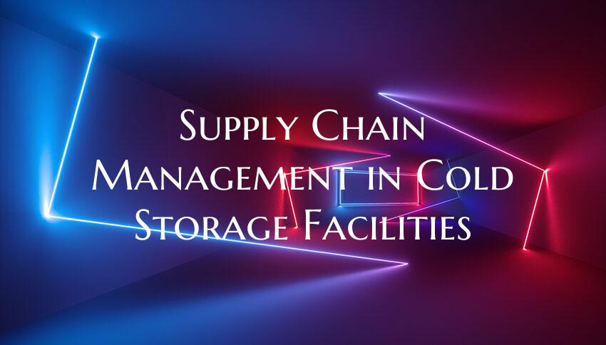 Supply Chain Management in Cold Storage Facilities